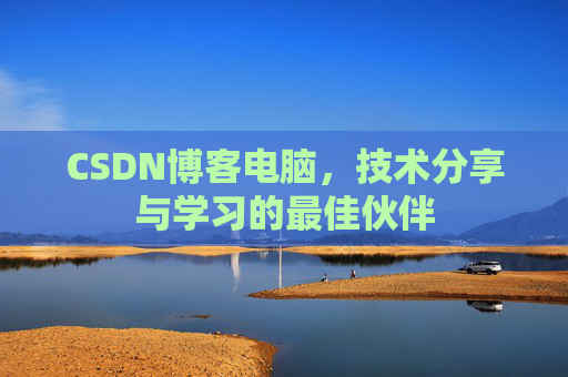 CSDN博客电脑，技术分享与学习的最佳伙伴